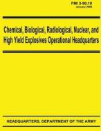 Chemical, Biological, Radiological, Nuclear, and High Yield Explosives Operational Headquarters (Fmi 3-90.10) di Department of the Army edito da Createspace