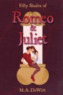 Fifty Shades of Romeo and Juliet di M. a. DeWitt edito da Createspace