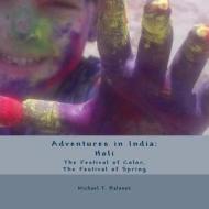 Adventures in India: Holi - The Festival of Color, the Festival of Spring di Michael T. Balonek edito da Createspace