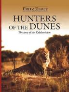 Hunters of the Dunes: The Story of the Kalahari Lion di Fritz Eloff edito da PROTEA BOEKHUIS