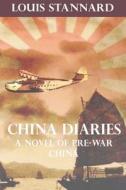 China Diaries: A Novel of Pre-War China di MR Louis Stannard edito da Createspace