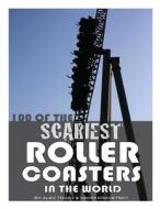 100 of the Scariest Roller Coasters in the World di Alex Trost, Vadim Kravetsky edito da Createspace