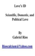 Love's Id: Scientific, Domestic, and Political Love di Gabriel a. Rios edito da Createspace