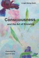 Consciousness and the Art of Knowing di Joyce B. Cary edito da Createspace