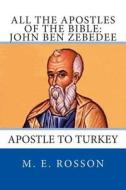 All the Apostles of the Bible: John Ben Zebedee: Apostle to Turkey di M. E. Rosson edito da Createspace