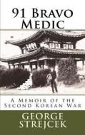 91 Bravo Medic.: A Memoir of the Second Korean War di MR George J. Strejcek edito da Createspace