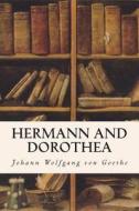 Hermann and Dorothea di Johann Wolfgang Von Goethe edito da Createspace Independent Publishing Platform