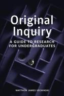 Original Inquiry: A Guide To Research For Undergraduates di Matthew Vechinski edito da Broadview Press Ltd