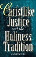 Christlike Justice and the Holiness Tradition di Chanshi Chanda edito da CASA NAZARENA DE PUBN