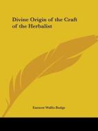 Divine Origin of the Craft of the Herbalist di E. A. Wallis Budge, Earnest Wallis Budge edito da Kessinger Publishing