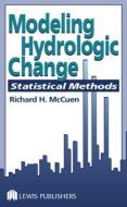 Modeling Hydrologic Change di Richard H. McCuen edito da Taylor & Francis Inc