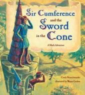 Sir Cumference and the Sword in the Cone di Cindy Neuschwander edito da Charlesbridge Publishing
