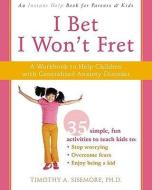 I Bet I Won't Fret: A Workbook to Help Children with Generalized Anxiety Disorder di Timothy A. Sisemore edito da NEW HARBINGER PUBN