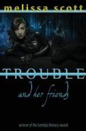 Trouble and Her Friends di Melissa Scott edito da LETHE PR