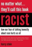 No Matter What...They'll Call This Book Racist di Harry Stein edito da Encounter Books,USA