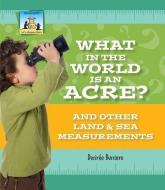 What in the World Is an Acre? and Other Land & Sea Measurements di Desiree Bussiere edito da SANDCASTLE