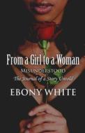 From A Girl To A Woman di Ebony White edito da America Star Books