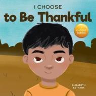 I Choose to Be Thankful di Elizabeth Estrada edito da I Choose