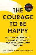 The Courage to Be Happy di Ichiro Kishimi, Fumitake Koga edito da ATRIA