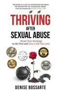 Thriving After Sexual Abuse: Break Your Bondage to the Past and Live a Life You Love di Denise Bossarte edito da LIGHTNING SOURCE INC