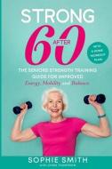 Strong After 60! The Seniors Strength Training Guide for Improved Energy, Mobility and Balance. di Sophie Smith, Chris Thompson edito da LIGHTNING SOURCE INC