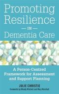 Promoting Resilience in Dementia Care: A Person-Centred Framework for Assessment and Support Planning di Julie Christie edito da JESSICA KINGSLEY PUBL INC