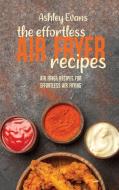 THE EFFORTLESS AIR FRYER RECIPES: AIR FR di ASHLEY EVANS edito da LIGHTNING SOURCE UK LTD