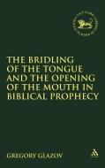 The Bridling of the Tongue and the Opening of the Mouth in Biblical Prophecy di Gregory Glazov edito da Bloomsbury Publishing PLC