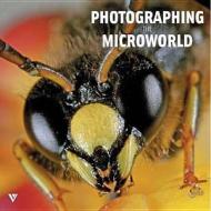 Photographing The Microworld di Svetlana Belorustseva, Andrei Sochivko edito da Vivays Publishing Ltd