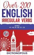 Over 200 English Irregular Verbs: Part 1: Levels A1, A2, B1, B2, C1, C2 di Dictionopolis edito da LIGHTNING SOURCE INC