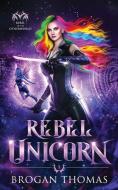 Rebel Unicorn di Brogan Thomas edito da LIGHTNING SOURCE INC