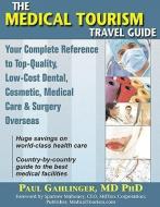 The Medical Tourism Travel Guide: Your Complete Reference to Top-Quality, Low-Cost Dental, Cosmetic, Medical Care & Surg di Paul Gahlinger edito da SUNRISE RIVER PR