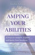 AMPING YOUR ABILITIES : 77 WAYS TO AWAKE di CYNTHIA SINGLETON edito da LIGHTNING SOURCE UK LTD