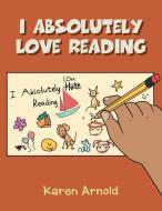 I Absolutely Love Reading di Karen Arnold edito da XLIBRIS US