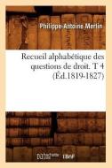 Recueil Alphabétique Des Questions de Droit. T 4 (Éd.1819-1827) di Merlin P. A. edito da Hachette Livre - Bnf