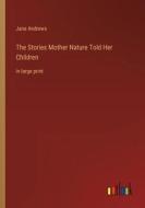 The Stories Mother Nature Told Her Children di Jane Andrews edito da Outlook Verlag