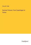 Summer Pictures: From Copenhagen to Venice di Henry M. Field edito da Anatiposi Verlag