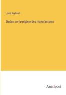 Études sur le régime des manufactures di Louis Reybaud edito da Anatiposi Verlag