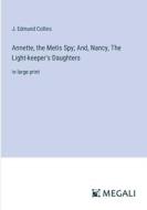 Annette, the Metis Spy; And, Nancy, The Light-keeper's Daughters di J. Edmund Collins edito da Megali Verlag