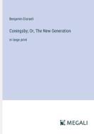 Coningsby; Or, The New Generation di Benjamin Disraeli edito da Megali Verlag