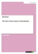 Das New Great Game in Zentralasien di Max Brauer edito da GRIN Publishing