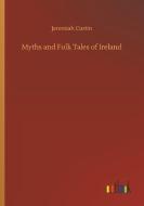 Myths and Folk Tales of Ireland di Jeremiah Curtin edito da Outlook Verlag