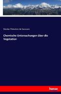 Chemische Untersuchungen über die Vegetation di Nicolas Théodore de Saussure edito da hansebooks