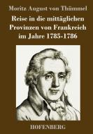 Reise in die mittäglichen Provinzen von Frankreich im Jahre 1785-1786 di Moritz August von Thümmel edito da Hofenberg