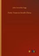 Forty Years in South China di John Gerardus Fagg edito da Outlook Verlag