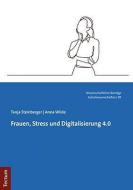 Frauen, Stress und Digitalisierung 4.0 di Tanja Steinberger, Anna Wilde edito da Tectum Verlag