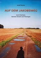 Auf dem Jakobsweg durch Sachsen, Sachsen-Anhalt und Thüringen di Josef Fischer edito da PRO LEIPZIG e.V.