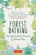 Forest Bathing: The Rejuvenating Practice of Shinrin Yoku di Hector Garcia, Francesc Miralles edito da TUTTLE PUB