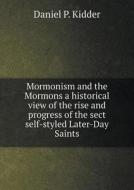 Mormonism And The Mormons A Historical View Of The Rise And Progress Of The Sect Self-styled Later-day Saints di Daniel P Kidder edito da Book On Demand Ltd.