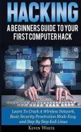 Hacking: A Beginners Guide to Your First Computer Hack; Learn to Crack a Wireless Network, Basic Security Penetration Ma di Kevin White edito da INTERCONFESSIONAL BIBLE SOC OF